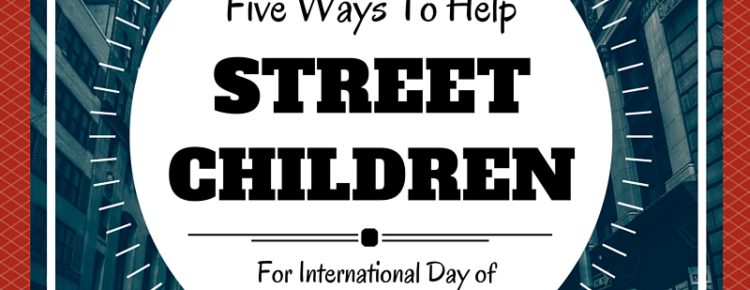 5 ways to help street children international day of street children