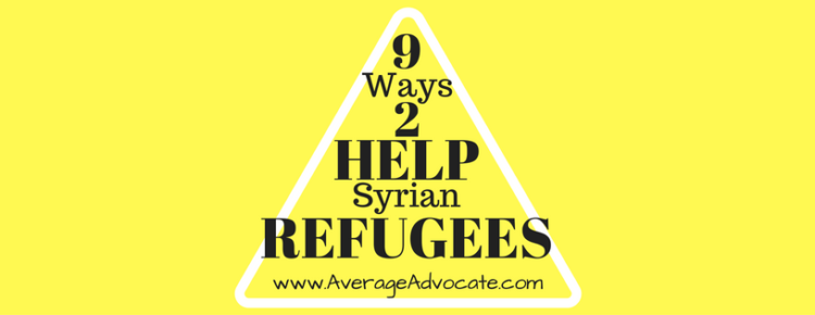 Nine Ways to Help Syrian Refugees www.AverageAdvocate.com
